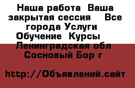 Наша работа- Ваша закрытая сессия! - Все города Услуги » Обучение. Курсы   . Ленинградская обл.,Сосновый Бор г.